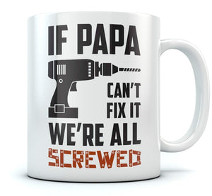 If Papa Can't Fix It We're All Screwed Coffee Mug Christmas Gift Fathers Day Gift Ceramic Mug