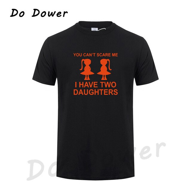 You Can't Scare Me I Have Two Daughter Fathers Day Gift For Dad Funny Printed Mens T Shirt Short Sleeve Tops Tees Cotton 2018