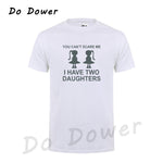 You Can't Scare Me I Have Two Daughter Fathers Day Gift For Dad Funny Printed Mens T Shirt Short Sleeve Tops Tees Cotton 2018