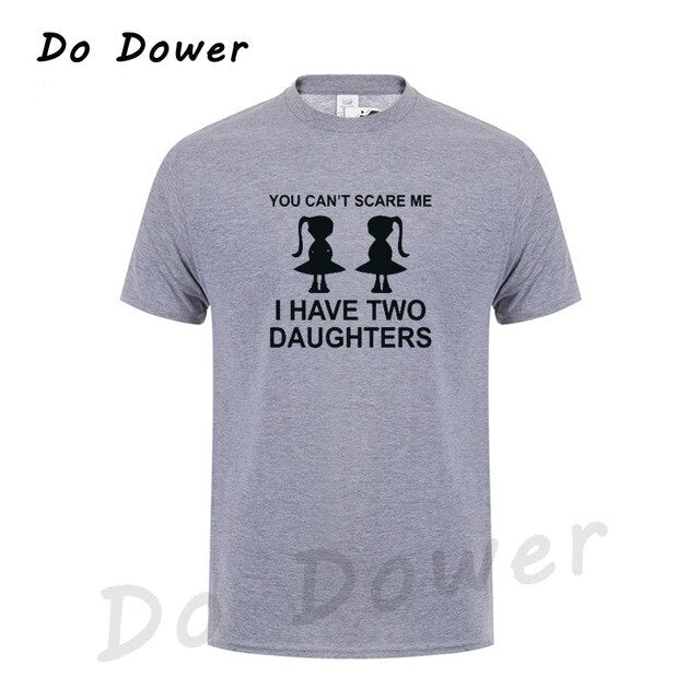 You Can't Scare Me I Have Two Daughter Fathers Day Gift For Dad Funny Printed Mens T Shirt Short Sleeve Tops Tees Cotton 2018