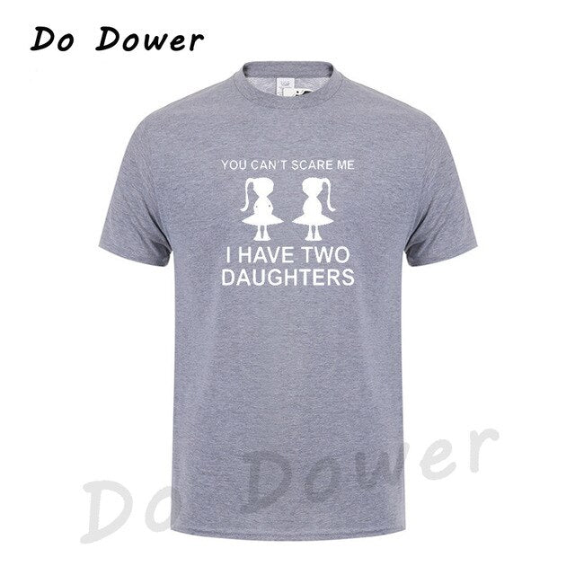 You Can't Scare Me I Have Two Daughter Fathers Day Gift For Dad Funny Printed Mens T Shirt Short Sleeve Tops Tees Cotton 2018