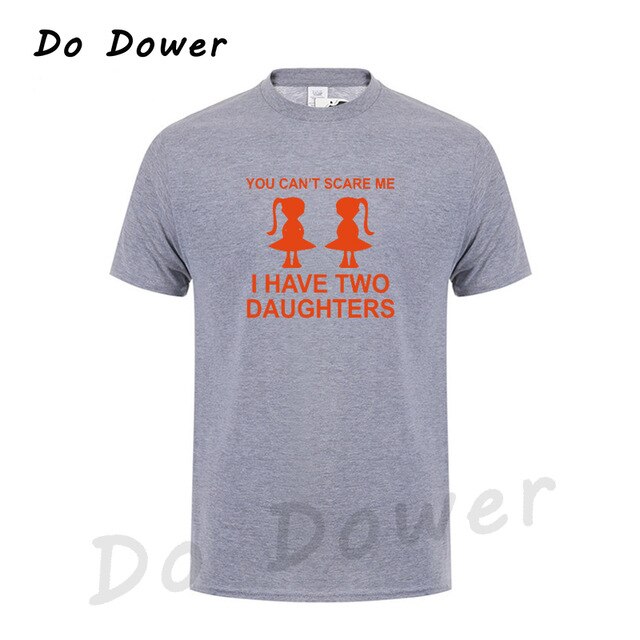 You Can't Scare Me I Have Two Daughter Fathers Day Gift For Dad Funny Printed Mens T Shirt Short Sleeve Tops Tees Cotton 2018