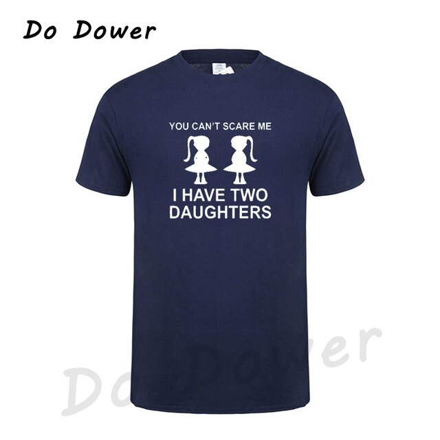 You Can't Scare Me I Have Two Daughter Fathers Day Gift For Dad Funny Printed Mens T Shirt Short Sleeve Tops Tees Cotton 2018