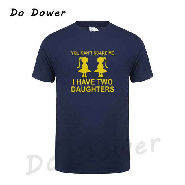 You Can't Scare Me I Have Two Daughter Fathers Day Gift For Dad Funny Printed Mens T Shirt Short Sleeve Tops Tees Cotton 2018